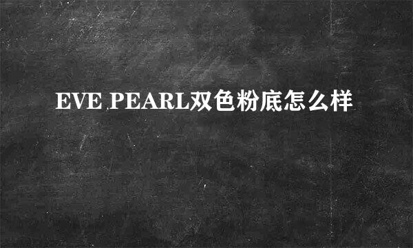 EVE PEARL双色粉底怎么样