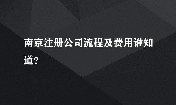 南京注册公司流程及费用谁知道？