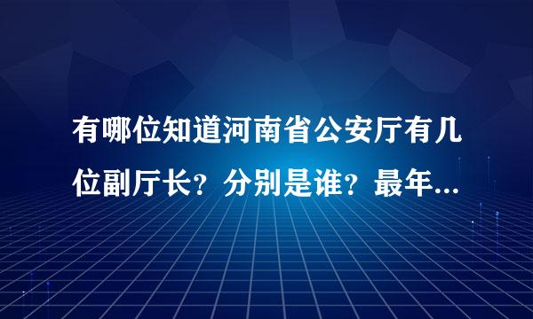 有哪位知道河南省公安厅有几位副厅长？分别是谁？最年轻的是谁？