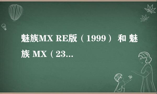 魅族MX RE版（1999） 和 魅族 MX（2399） 区别。 RE板值得入手不？