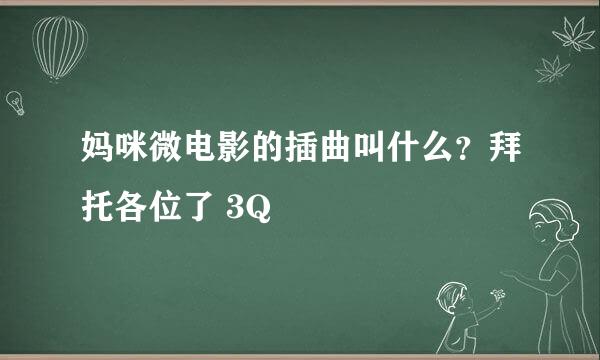 妈咪微电影的插曲叫什么？拜托各位了 3Q