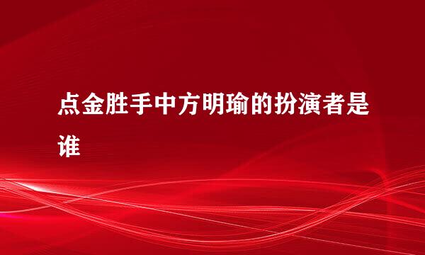 点金胜手中方明瑜的扮演者是谁