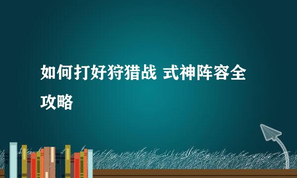 如何打好狩猎战 式神阵容全攻略