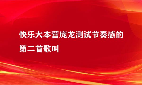 快乐大本营庞龙测试节奏感的第二首歌叫