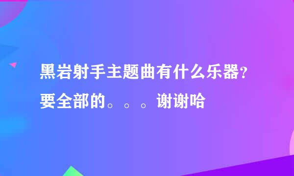 黑岩射手主题曲有什么乐器？要全部的。。。谢谢哈