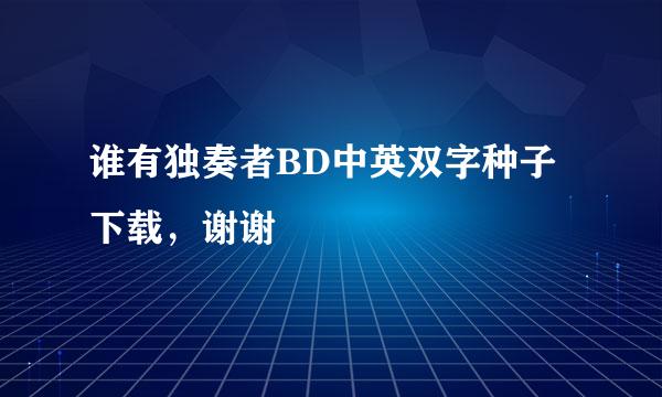 谁有独奏者BD中英双字种子下载，谢谢