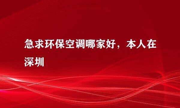 急求环保空调哪家好，本人在深圳