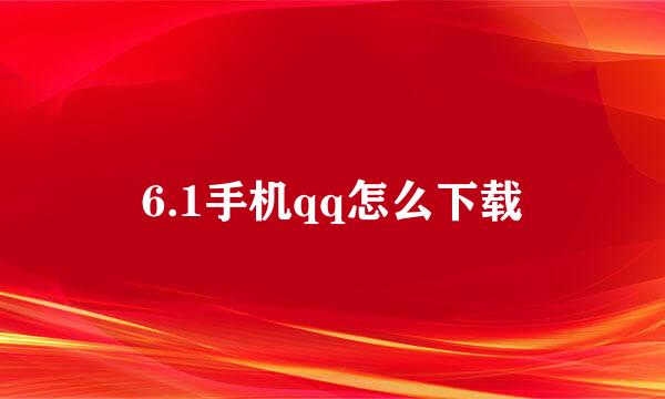 6.1手机qq怎么下载