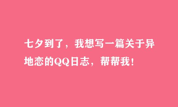 七夕到了，我想写一篇关于异地恋的QQ日志，帮帮我！