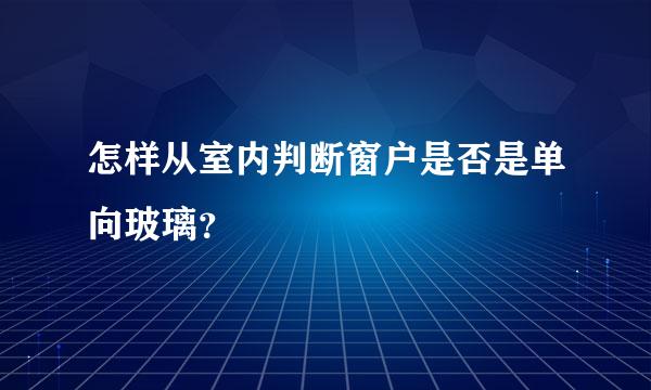 怎样从室内判断窗户是否是单向玻璃？