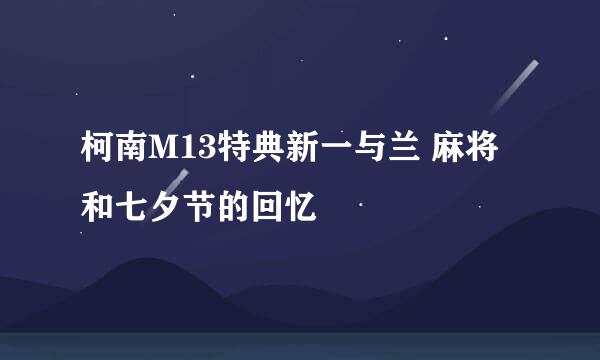 柯南M13特典新一与兰 麻将和七夕节的回忆