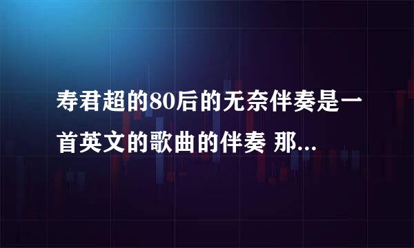 寿君超的80后的无奈伴奏是一首英文的歌曲的伴奏 那歌叫什么名字