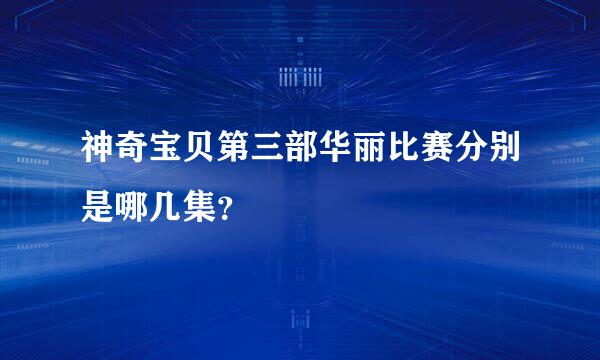 神奇宝贝第三部华丽比赛分别是哪几集？