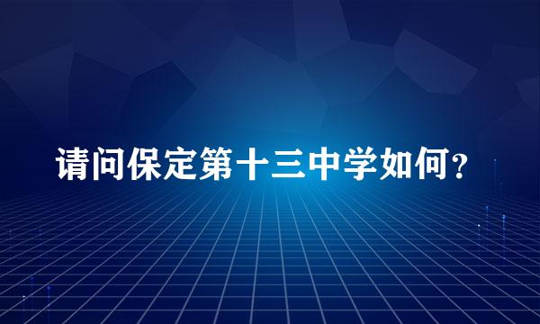 请问保定第十三中学如何？