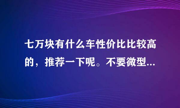 七万块有什么车性价比比较高的，推荐一下呢。不要微型车，不要日本车。