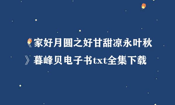 《家好月圆之好甘甜凉永叶秋》暮峰贝电子书txt全集下载