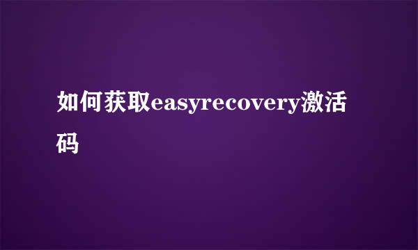 如何获取easyrecovery激活码