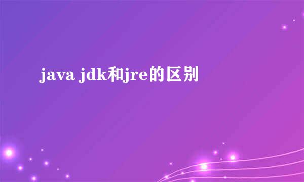 java jdk和jre的区别