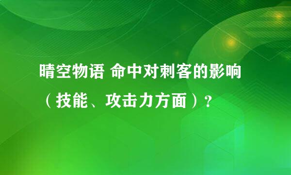 晴空物语 命中对刺客的影响（技能、攻击力方面）？