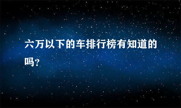 六万以下的车排行榜有知道的吗？