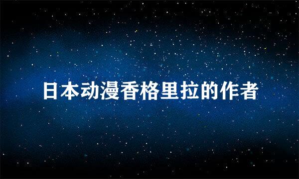 日本动漫香格里拉的作者