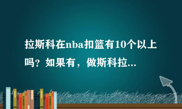 拉斯科在nba扣篮有10个以上吗？如果有，做斯科拉十大扣篮集锦容易吗？谢谢