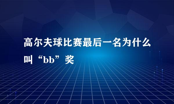 高尔夫球比赛最后一名为什么叫“bb”奖