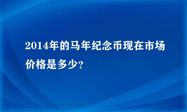 2014年的马年纪念币现在市场价格是多少？