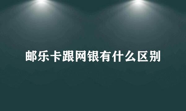 邮乐卡跟网银有什么区别