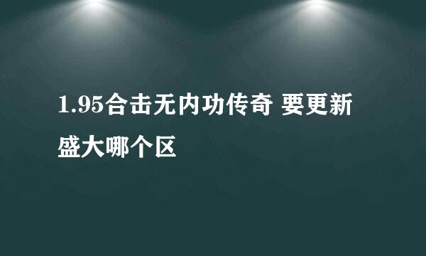 1.95合击无内功传奇 要更新盛大哪个区