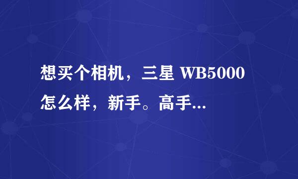 想买个相机，三星 WB5000 怎么样，新手。高手指点一下，有什么其他性价比高的推荐一下，价格在3000左右