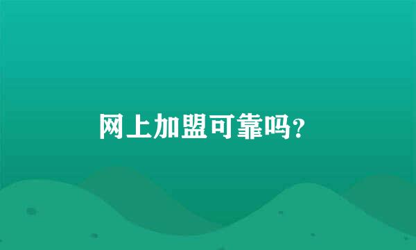 网上加盟可靠吗？