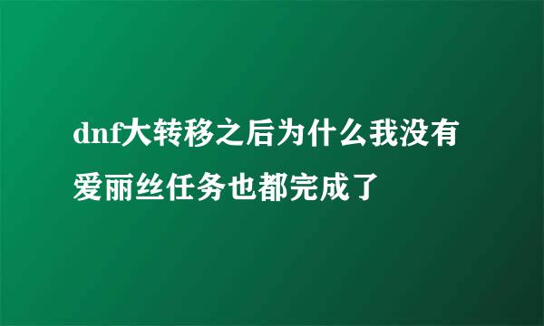 dnf大转移之后为什么我没有爱丽丝任务也都完成了