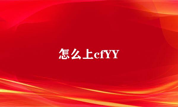 怎么上cfYY