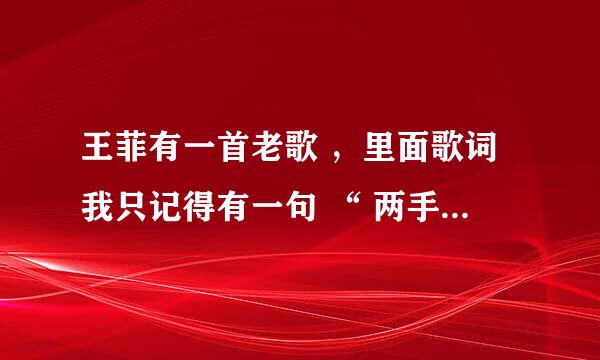 王菲有一首老歌 ，里面歌词我只记得有一句 “ 两手空空来” 还有什么 “ 心是假的 ”什么什么是 真的