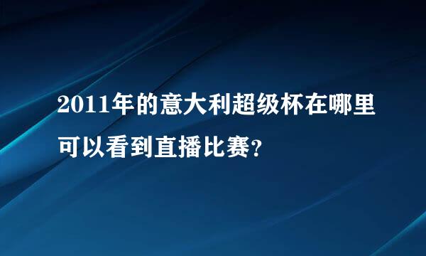 2011年的意大利超级杯在哪里可以看到直播比赛？