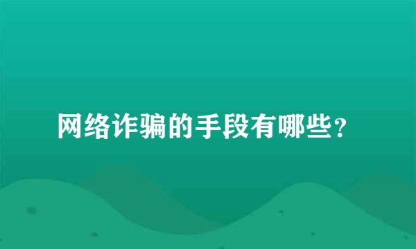 网络诈骗的手段有哪些？