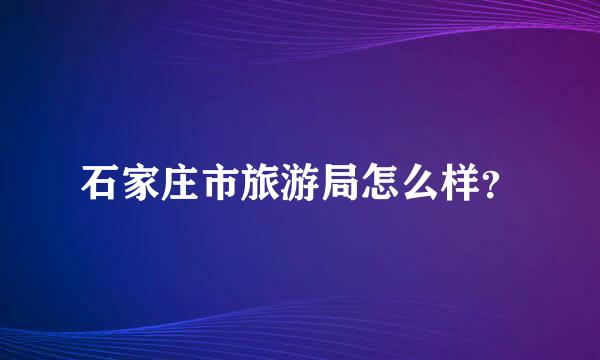 石家庄市旅游局怎么样？