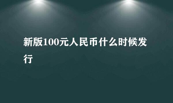 新版100元人民币什么时候发行