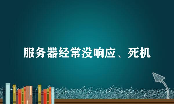 服务器经常没响应、死机