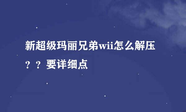 新超级玛丽兄弟wii怎么解压？？要详细点