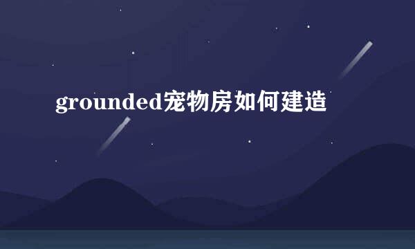 grounded宠物房如何建造