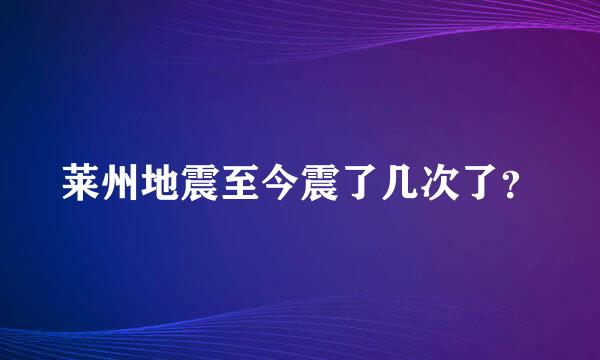 莱州地震至今震了几次了？