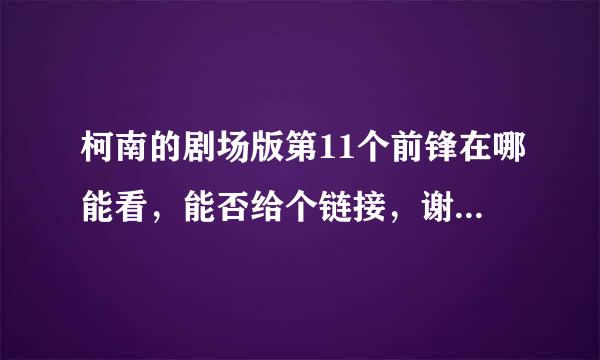 柯南的剧场版第11个前锋在哪能看，能否给个链接，谢谢，不要鲁邦三世的