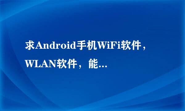 求Android手机WiFi软件，WLAN软件，能免费上公共WiFi的 例如中国移动无线网WLAN