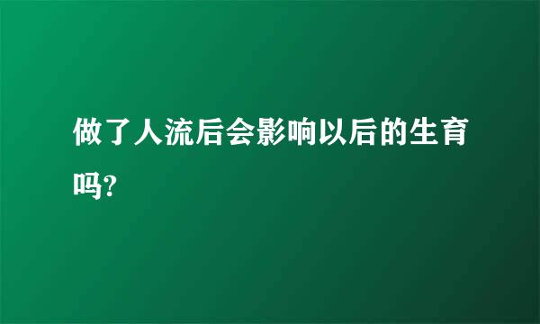 做了人流后会影响以后的生育吗?