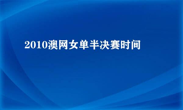 2010澳网女单半决赛时间