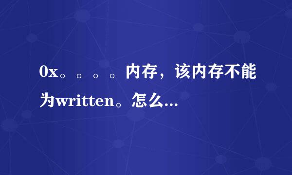 0x。。。。内存，该内存不能为written。怎么解决。谢谢