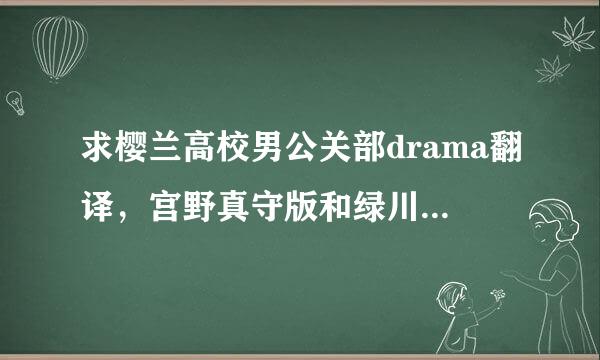 求樱兰高校男公关部drama翻译，宫野真守版和绿川光版的都要。