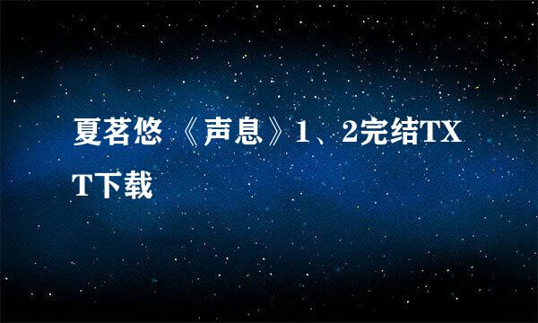 夏茗悠 《声息》1、2完结TXT下载